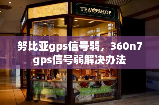 努比亚gps信号弱，360n7gps信号弱解决办法-第1张图片-星选测评