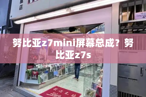努比亚z7mini屏幕总成？努比亚z7s