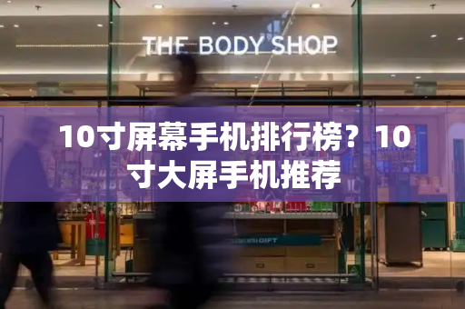 10寸屏幕手机排行榜？10寸大屏手机推荐-第1张图片-星选测评