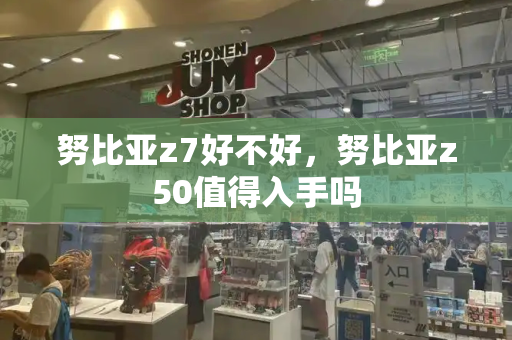 努比亚z7好不好，努比亚z50值得入手吗