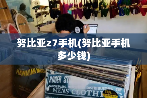 努比亚z7手机(努比亚手机多少钱)-第1张图片-星选测评