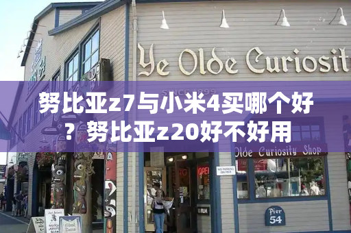 努比亚z7与小米4买哪个好？努比亚z20好不好用-第1张图片-星选测评