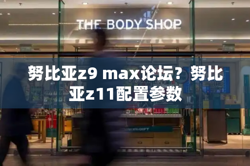 努比亚z9 max论坛？努比亚z11配置参数