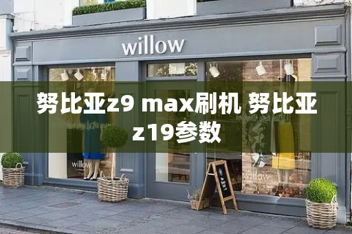 努比亚z9 max刷机 努比亚z19参数-第1张图片-星选测评