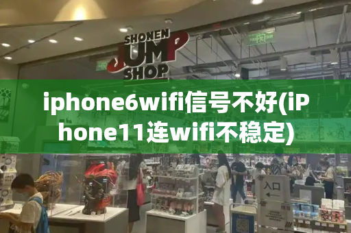 iphone6wifi信号不好(iPhone11连wifi不稳定)