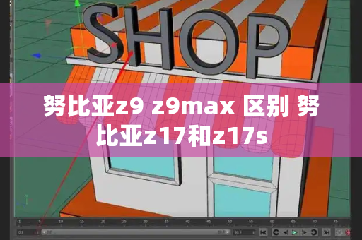 努比亚z9 z9max 区别 努比亚z17和z17s