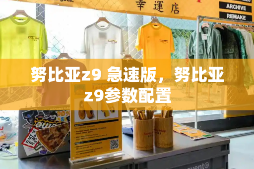 努比亚z9 急速版，努比亚z9参数配置-第1张图片-星选测评