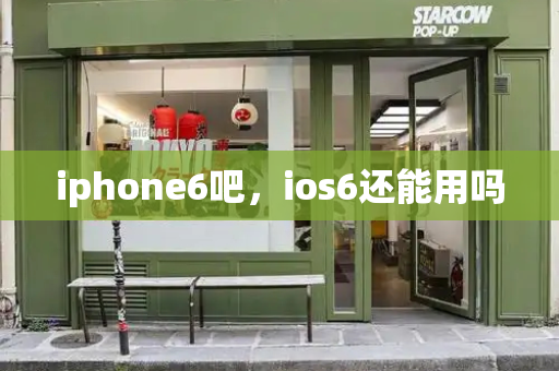 iphone6吧，ios6还能用吗