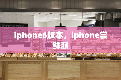 iphone6版本，iphone尝鲜派
