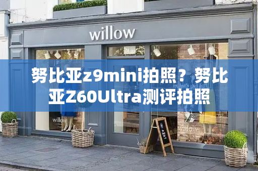 努比亚z9mini拍照？努比亚Z60Ultra测评拍照-第1张图片-星选测评