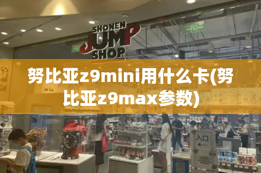 努比亚z9mini用什么卡(努比亚z9max参数)-第1张图片-星选测评