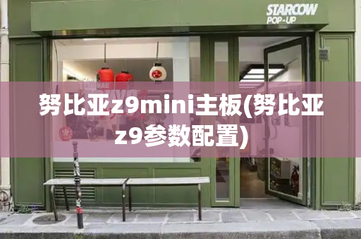 努比亚z9mini主板(努比亚z9参数配置)-第1张图片-星选测评