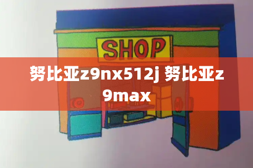 努比亚z9nx512j 努比亚z9max-第1张图片-星选测评