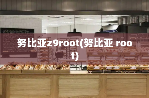 努比亚z9root(努比亚 root)-第1张图片-星选测评