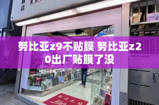 努比亚z9不贴膜 努比亚z20出厂贴膜了没