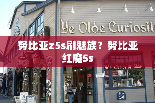 努比亚z5s刷魅族？努比亚红魔5s