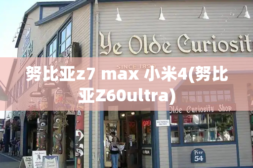 努比亚z7 max 小米4(努比亚Z60ultra)-第1张图片-星选测评