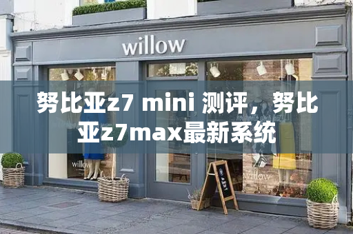 努比亚z7 mini 测评，努比亚z7max最新系统