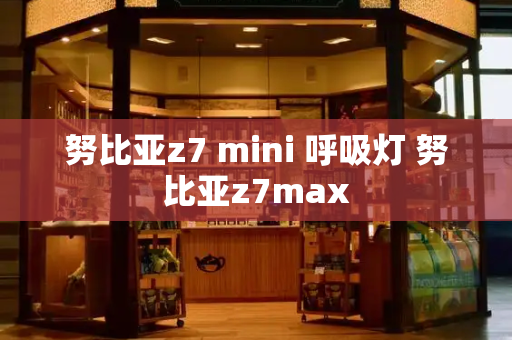 努比亚z7 mini 呼吸灯 努比亚z7max