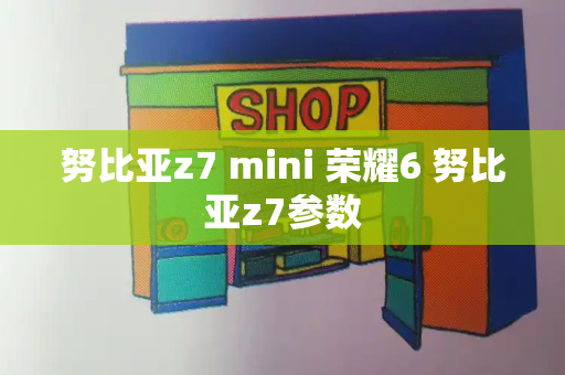 努比亚z7 mini 荣耀6 努比亚z7参数-第1张图片-星选测评