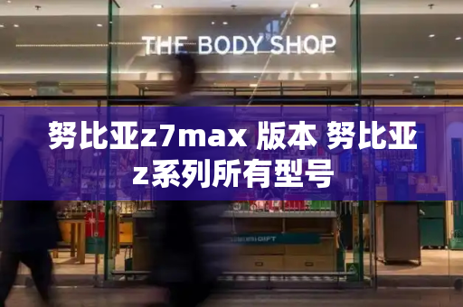 努比亚z7max 版本 努比亚z系列所有型号