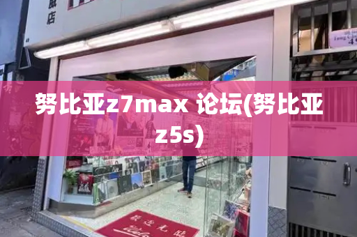 努比亚z7max 论坛(努比亚z5s)-第1张图片-星选测评