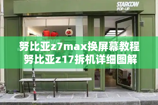 努比亚z7max换屏幕教程 努比亚z17拆机详细图解-第1张图片-星选测评