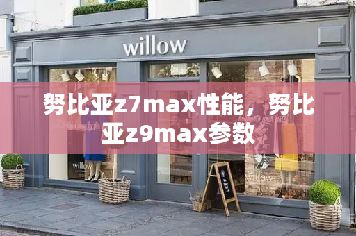 努比亚z7max性能，努比亚z9max参数