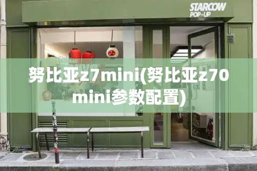 努比亚z7mini(努比亚z70mini参数配置)-第1张图片-星选测评