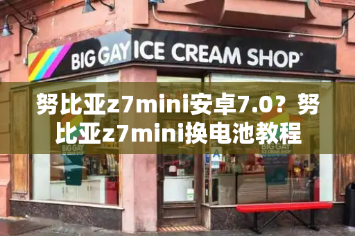 努比亚z7mini安卓7.0？努比亚z7mini换电池教程