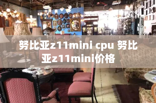 努比亚z11mini cpu 努比亚z11mini价格