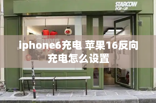 iphone6充电 苹果16反向充电怎么设置-第1张图片-星选测评