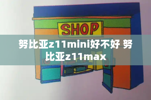 努比亚z11mini好不好 努比亚z11max