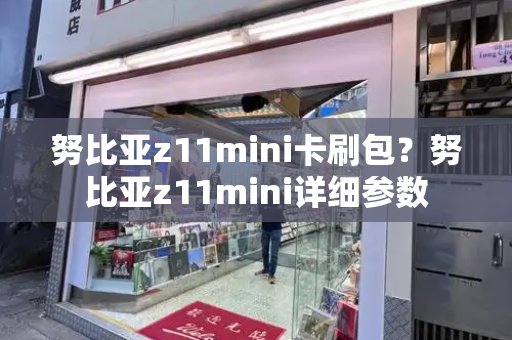 努比亚z11mini卡刷包？努比亚z11mini详细参数-第1张图片-星选测评