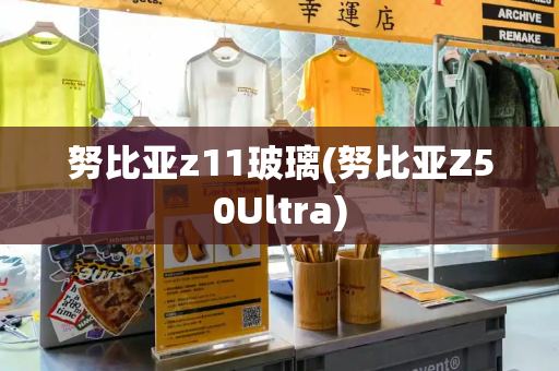 努比亚z11玻璃(努比亚Z50Ultra)