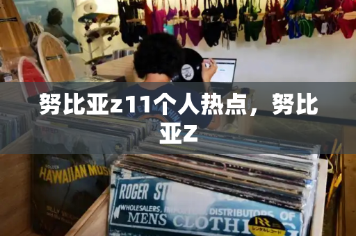 努比亚z11个人热点，努比亚Z