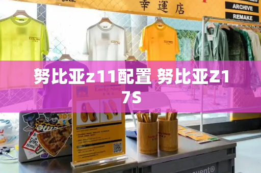 努比亚z11配置 努比亚Z17S