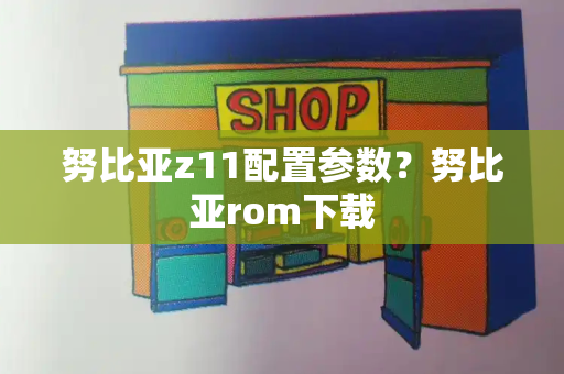 努比亚z11配置参数？努比亚rom下载-第1张图片-星选测评