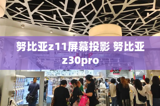 努比亚z11屏幕投影 努比亚z30pro-第1张图片-星选测评