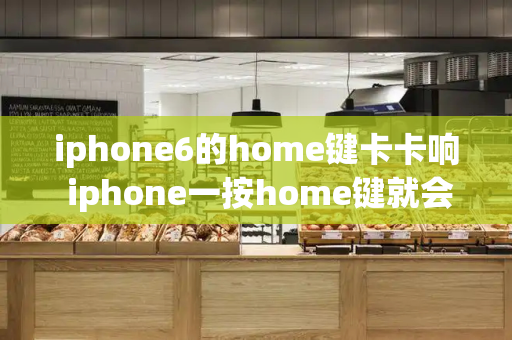 iphone6的home键卡卡响 iphone一按home键就会吱吱吱的响