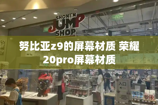 努比亚z9的屏幕材质 荣耀20pro屏幕材质