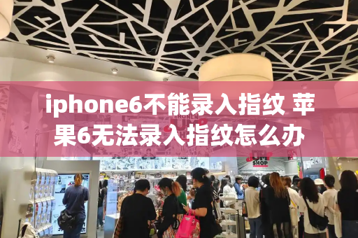 iphone6不能录入指纹 苹果6无法录入指纹怎么办
