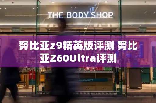 努比亚z9精英版评测 努比亚Z60Ultra评测-第1张图片-星选测评
