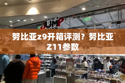 努比亚z9开箱评测？努比亚Z11参数