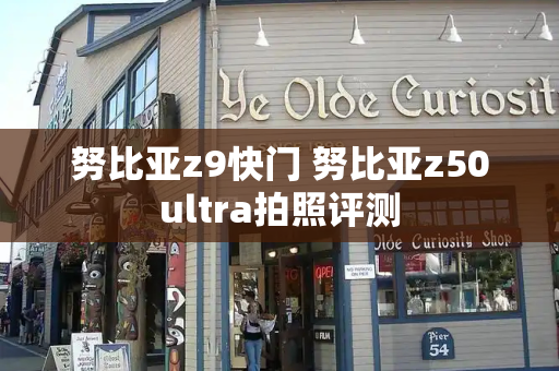 努比亚z9快门 努比亚z50ultra拍照评测