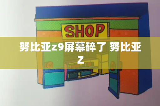 努比亚z9屏幕碎了 努比亚Z