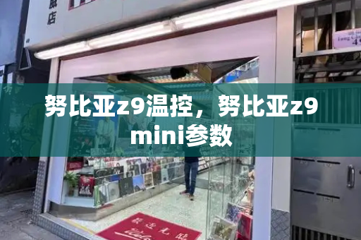 努比亚z9温控，努比亚z9mini参数-第1张图片-星选测评