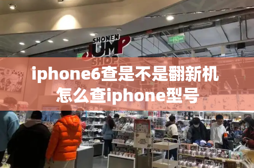 iphone6查是不是翻新机 怎么查iphone型号