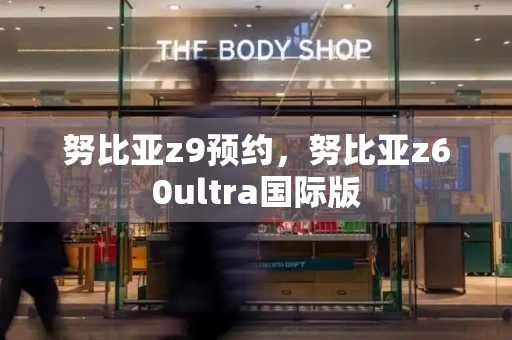 努比亚z9预约，努比亚z60ultra国际版