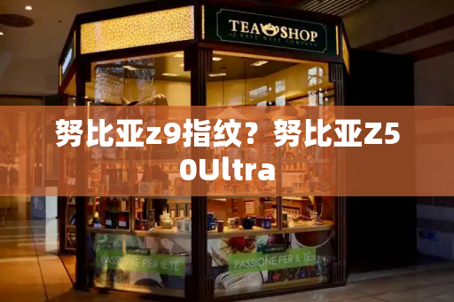 努比亚z9指纹？努比亚Z50Ultra